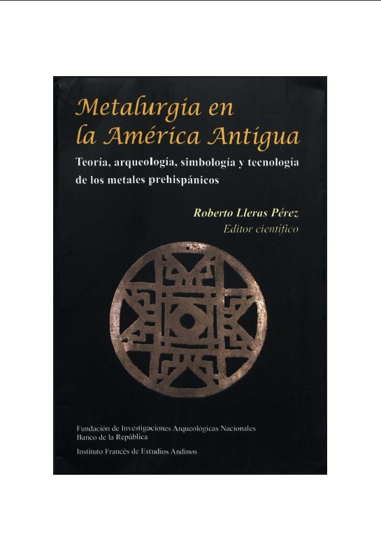 Metalurgia en la América Antigua. Teoría, arqueología, simbología y tecnología de los metales prehispánicos